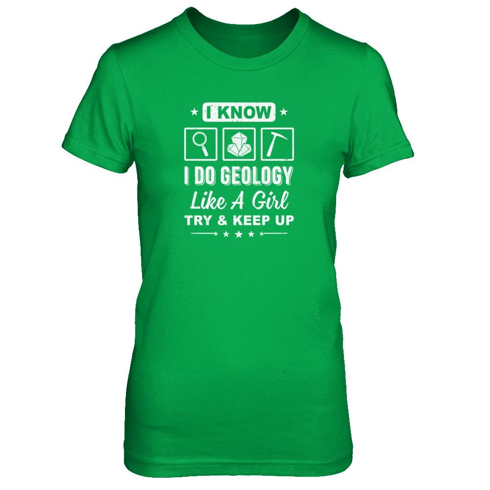 I Know I Do Geology Like A Girl Try And Keep Up-T-Shirt & Tank Top-Women's T-Shirt-Irish Green