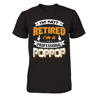 I'm Not Retired I'm A Professional Poppop-T-Shirt & Hoodie-Classic T-Shirt-Black