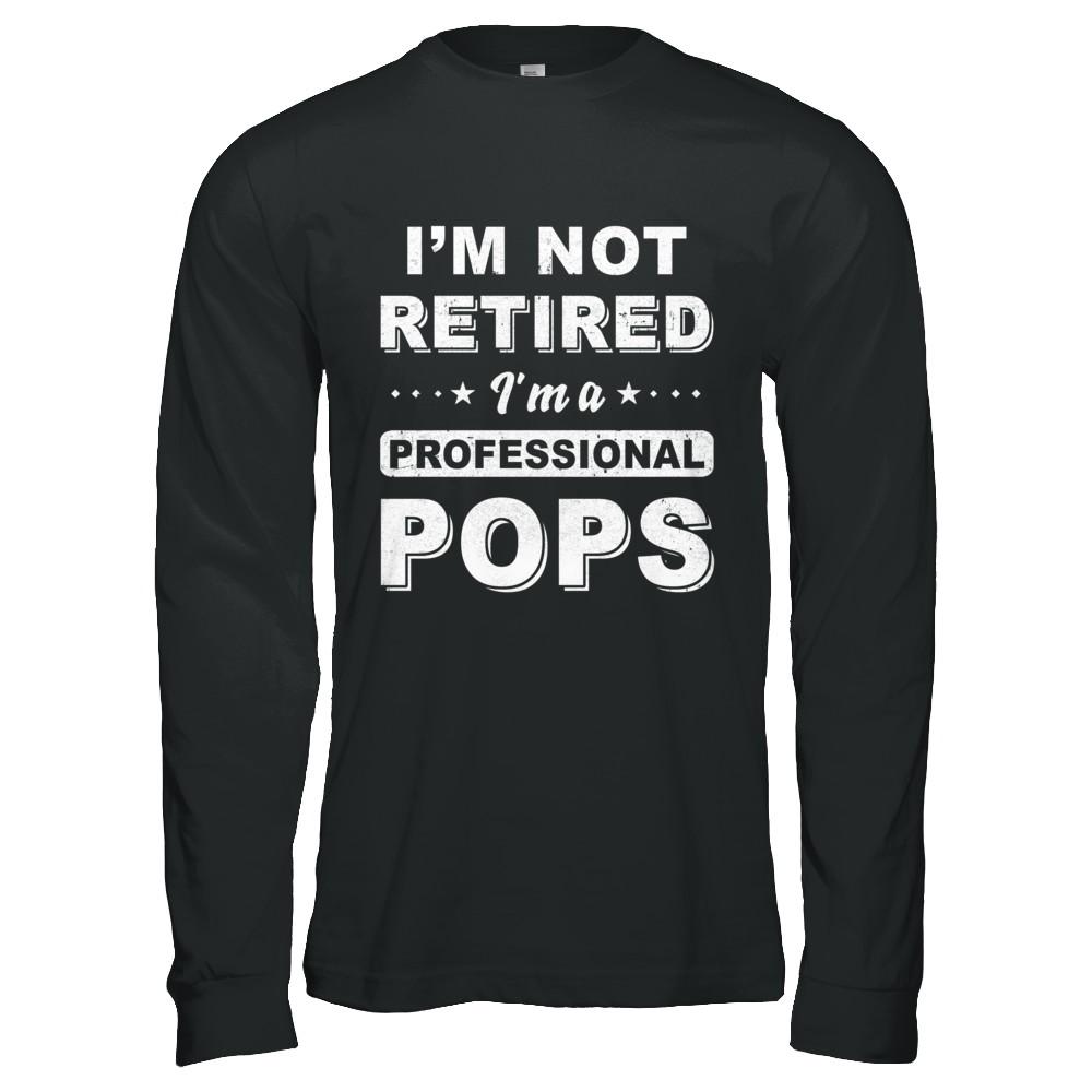 I'm Not Retired A Professional Pops Father Day Gift-T-Shirt & Hoodie-Long Sleeve T-Shirt-Black