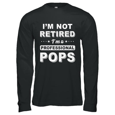 I'm Not Retired A Professional Pops Father Day Gift-T-Shirt & Hoodie-Long Sleeve T-Shirt-Black