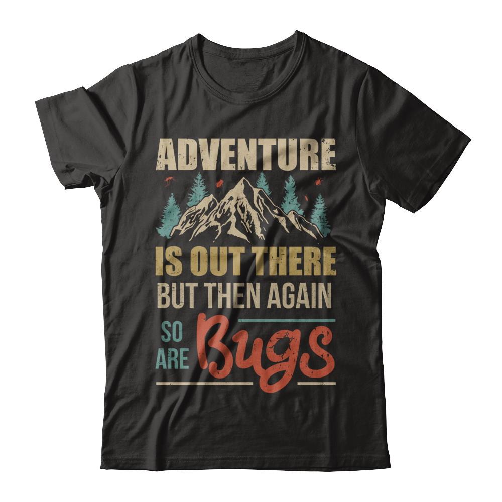 Adventure Is Out There But Then Again So Are Bugs Climb Mountain