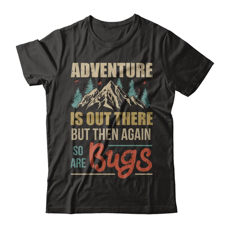 Adventure Is Out There But Then Again So Are Bugs Climb Mountain-T-Shirt & Hoodie-