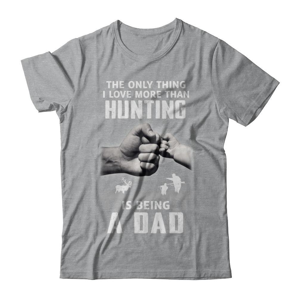 Only Thing I Love More Than Hunting Is Being A Dad Fathers Day-T-Shirt & Hoodie-Classic T-Shirt-Sport Grey