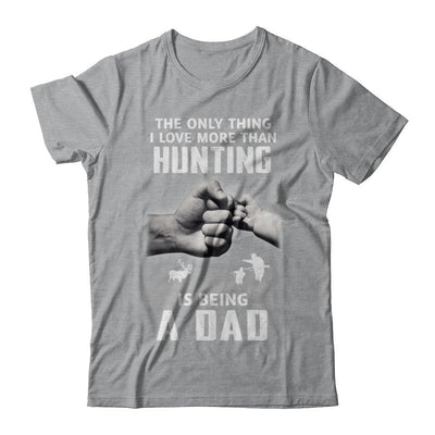 Only Thing I Love More Than Hunting Is Being A Dad Fathers Day-T-Shirt & Hoodie-Classic T-Shirt-Sport Grey