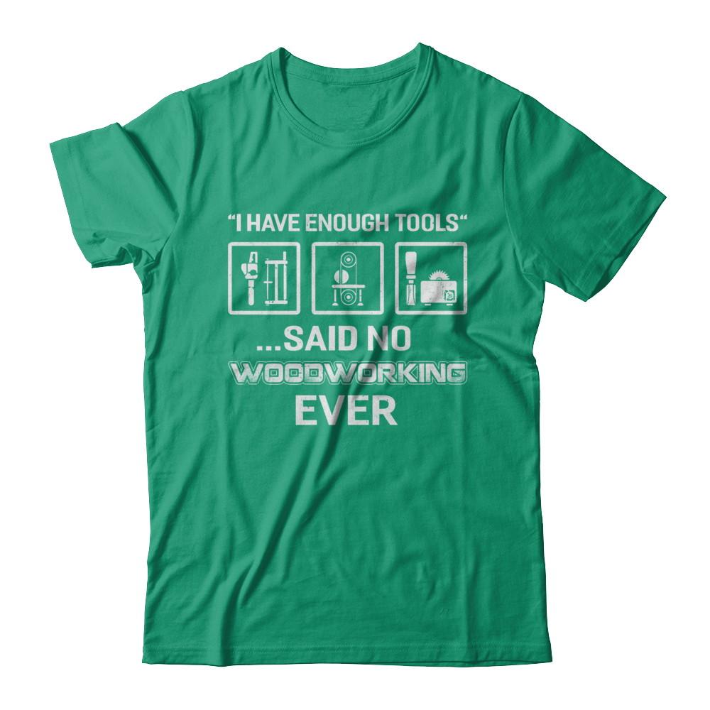 I Have Enough Tools Said No Woodworking Ever Gift-T-Shirt & Hoodie-Classic T-Shirt-Kelly Green