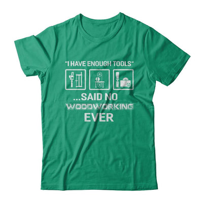 I Have Enough Tools Said No Woodworking Ever Gift-T-Shirt & Hoodie-Classic T-Shirt-Kelly Green
