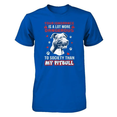 Your Ignorance Is A Lot More Dangerous Pitbull-T-Shirt & Tank Top-Premium T-Shirt-Royal