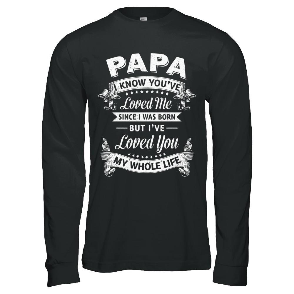 Papa I Know You Have Loved Me Since I Was Born-T-Shirt & Hoodie-Long Sleeve T-Shirt-Black