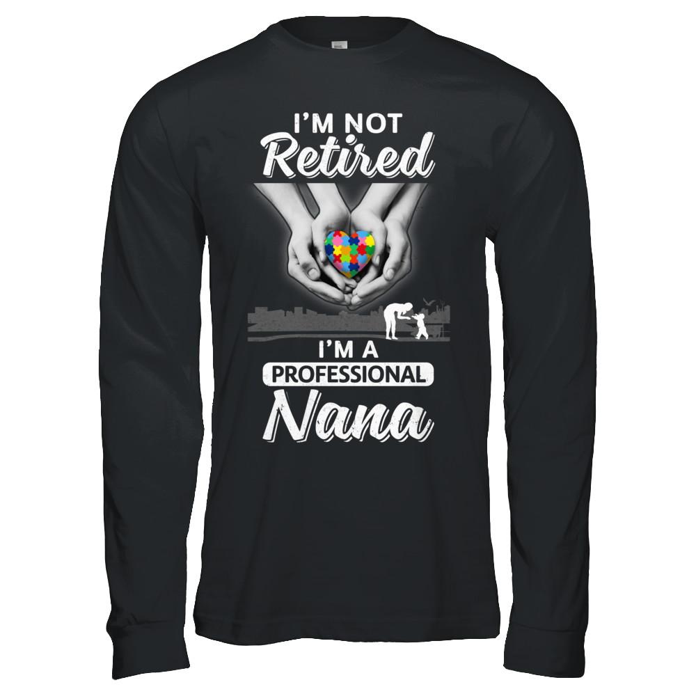 I'm Not Retired I'm A Professional Nana Autism-T-Shirt & Hoodie-Long Sleeve T-Shirt-Black