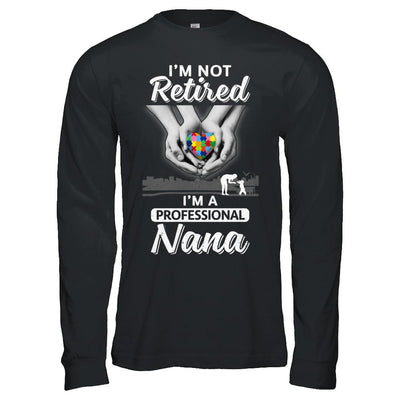 I'm Not Retired I'm A Professional Nana Autism-T-Shirt & Hoodie-Long Sleeve T-Shirt-Black