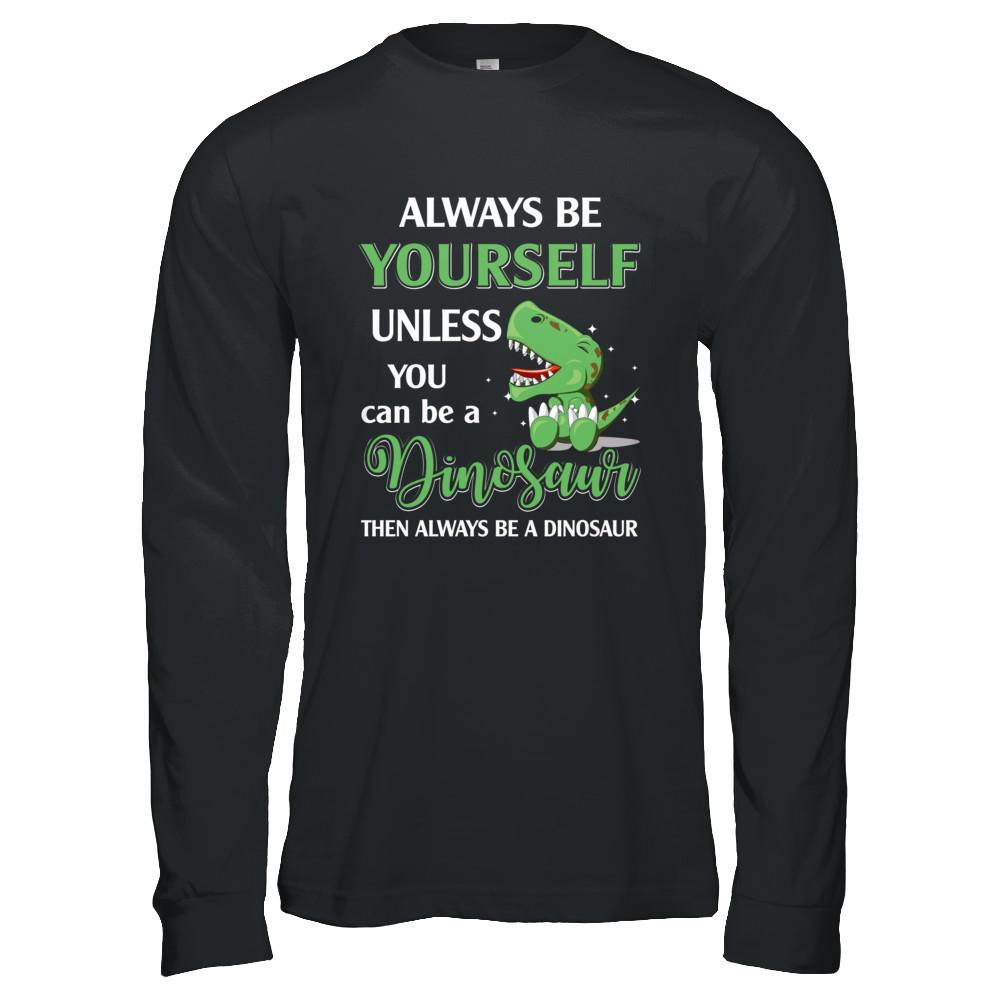 Always Be Yourself Unless You Can Be A Dinosaur-T-Shirt & Hoodie-Long Sleeve T-Shirt-Black