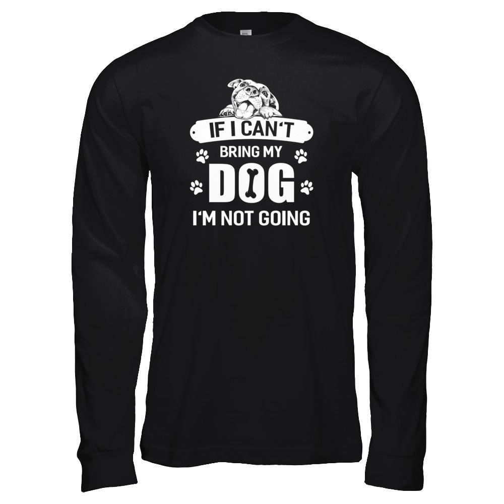 If I Can't Bring My Dog I'm Not Going-T-Shirt & Tank Top-Long Sleeve T-Shirt-Black