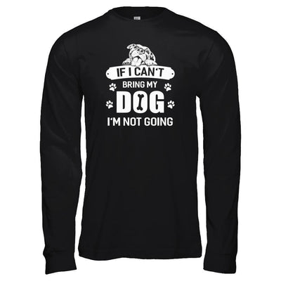 If I Can't Bring My Dog I'm Not Going-T-Shirt & Tank Top-Long Sleeve T-Shirt-Black