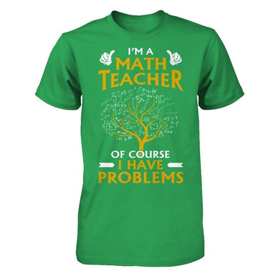 I'm A Math Teacher Of Course I Have Problems-T-Shirt & Hoodie-Premium T-Shirt-Kelly Green