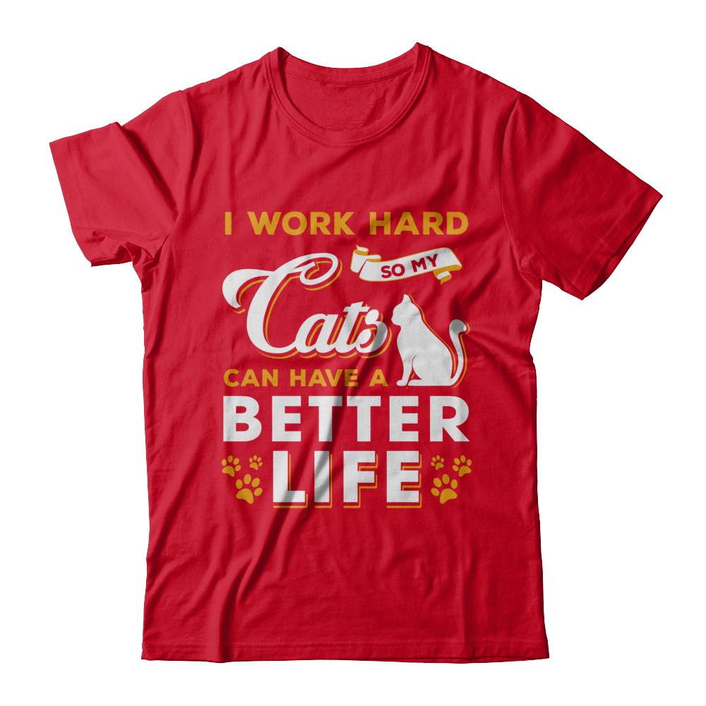 I Work Hard So My Cats Can Have A Better Life-T-Shirt & Hoodie-Premium T-Shirt-Red