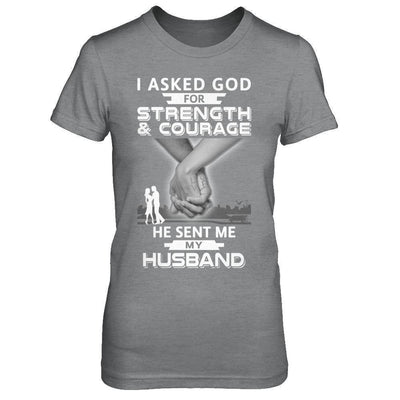 I Asked God For Strength And Courage He Sent Me My Husband-T-Shirt & Hoodie-Women's T-Shirt-Sport Grey