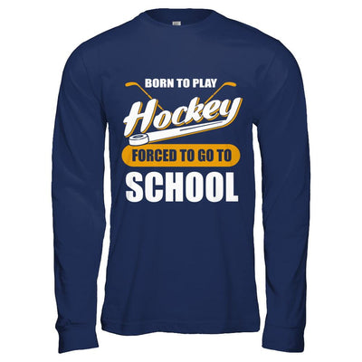 Born To Play Hockey Forced To Go To School-T-Shirt & Hoodie-Long Sleeve T-Shirt-Navy