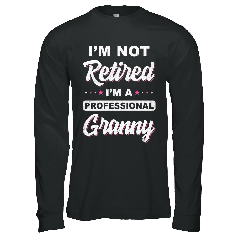 I'm Not Retired A Professional Granny Mother Day Gift-T-Shirt & Hoodie-Long Sleeve T-Shirt-Black