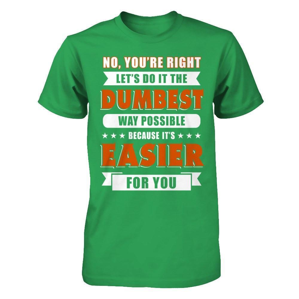 No You're Right Let's Do It The Dumbest Way Possible-T-Shirt & Hoodie-Premium T-Shirt-Kelly Green