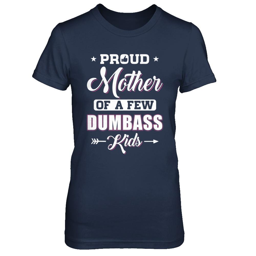 Proud Mother Of A Few Dumbass Kids Mothers Day Gift-T-Shirt & Hoodie-Women's T-Shirt-Navy