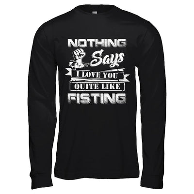 Nothing Says I Love You Quite Like Fisting-T-Shirt & Hoodie-Long Sleeve T-Shirt-Black