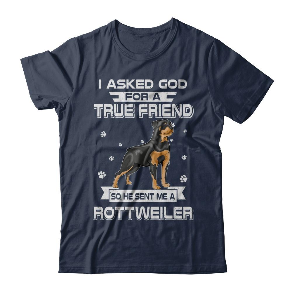I Asked God For A True Friend So Sent Me Rottweiler Dog-T-Shirt & Hoodie-Classic T-Shirt-Navy