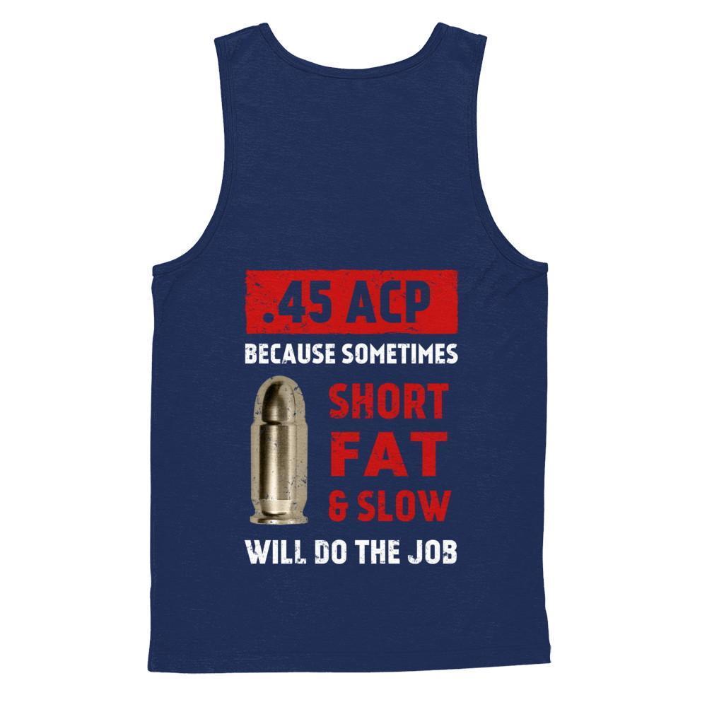 45 Acp Because Sometimes Short Fat And Slow Will Do The Job-T-Shirt & Hoodie-Unisex Tank-Navy