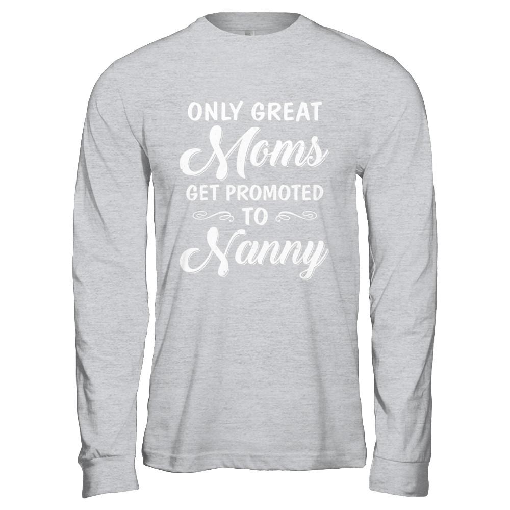 Only Great Moms Get Promoted To Nanny Mothers Day-T-Shirt & Hoodie-Long Sleeve T-Shirt-Sport Grey