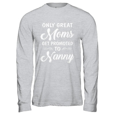 Only Great Moms Get Promoted To Nanny Mothers Day-T-Shirt & Hoodie-Long Sleeve T-Shirt-Sport Grey