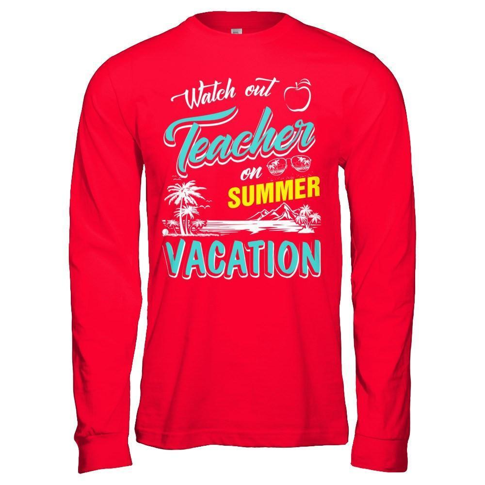 Watch Out Teacher On Summer Vacation Teacher-T-Shirt & Hoodie-Long Sleeve T-Shirt-Red