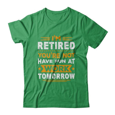 I'm Retired You're Not Have Fun At Work Tomorrow-T-Shirt & Hoodie-Premium T-Shirt-Kelly Green