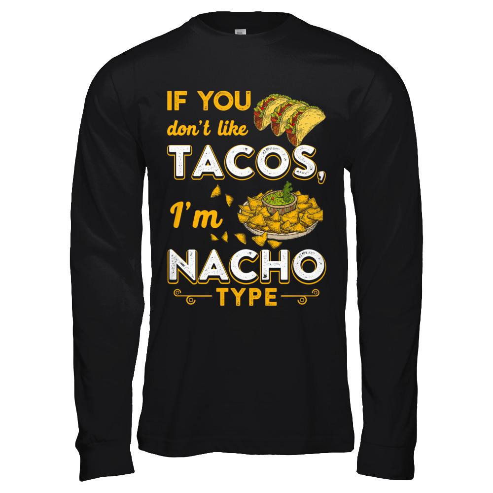 If You Don't Like Tacos I'm Nacho Type-T-Shirt & Hoodie-Long Sleeve T-Shirt-Black