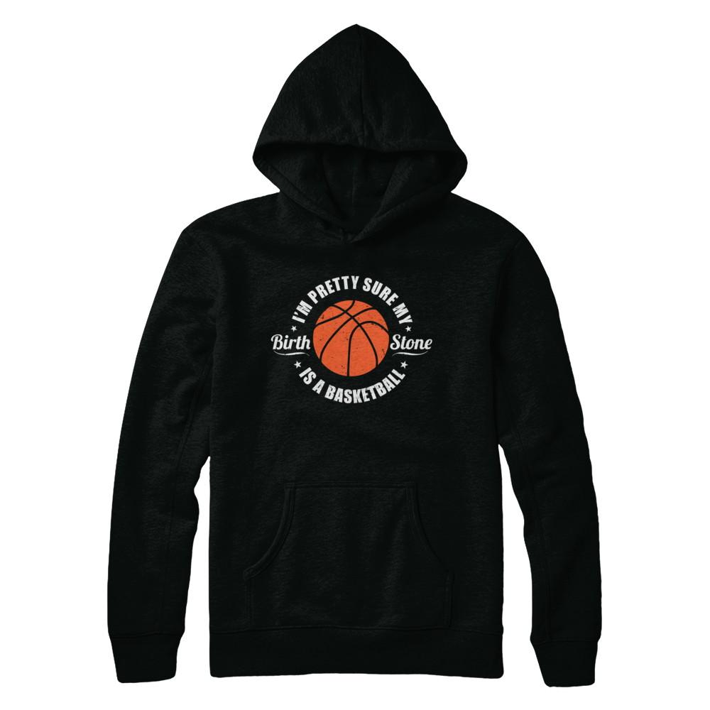 I'm Pretty Sure My Birth Stone Is A Basketball-T-Shirt & Hoodie-