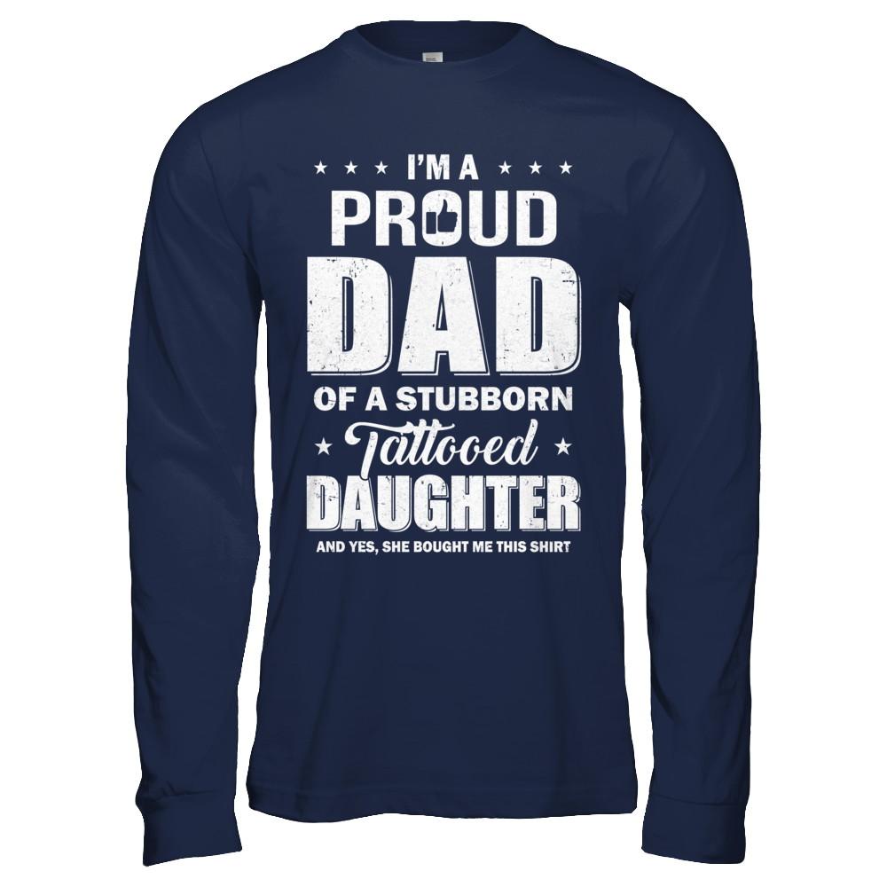 I Am A Proud Dad Of A Stubborn Tattooed Daughter-T-Shirt & Hoodie-Long Sleeve T-Shirt-Navy