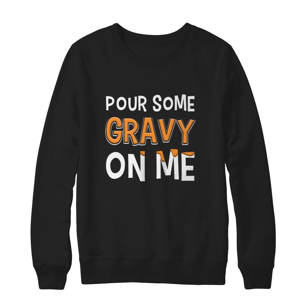 Pour Some Gravy On Me Turkey Thanksgiving-T-Shirt & Sweatshirt-Crewneck Sweatshirt-Black