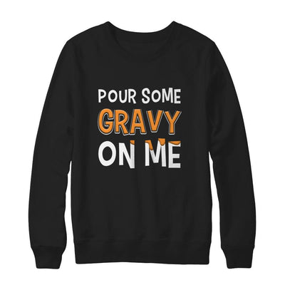 Pour Some Gravy On Me Turkey Thanksgiving-T-Shirt & Sweatshirt-Crewneck Sweatshirt-Black