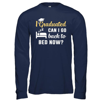 I Graduated Can I Go Back To Bed Now Graduation-T-Shirt & Hoodie-Long Sleeve T-Shirt-Navy