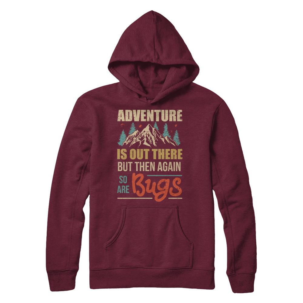 Adventure Is Out There But Then Again So Are Bugs Climb Mountain-T-Shirt & Hoodie-