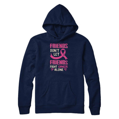 Friends Don't Let Friends Fight Cancer Alone Breast Cancer-T-Shirt & Tank Top-Pullover Hoodie-Navy
