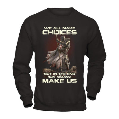 We All Make Choices But In The End Our Choices Make Us-T-Shirt & Hoodie-Crewneck Sweatshirt-Black