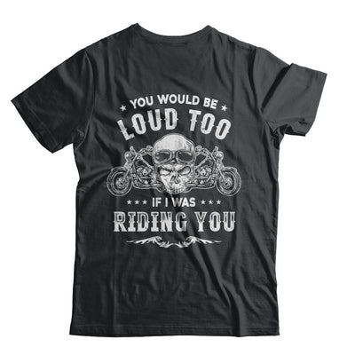 Biker You Would Be Loud Too If I Was Riding You-T-Shirt & Hoodie-Classic T-Shirt-Black