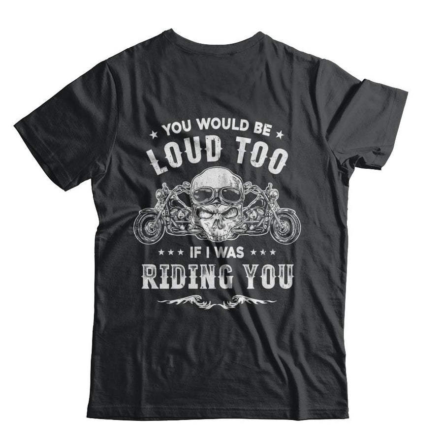 Biker You Would Be Loud Too If I Was Riding You-T-Shirt & Hoodie-Classic T-Shirt-Black