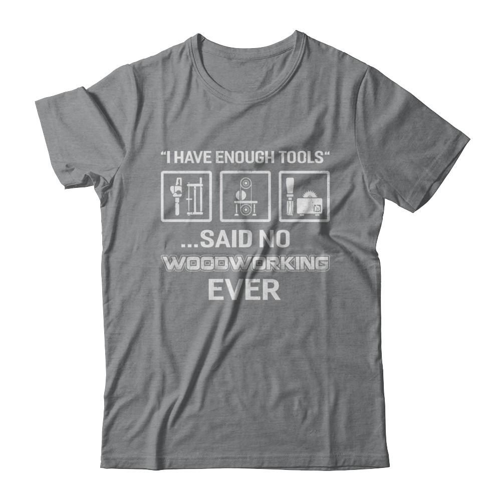 I Have Enough Tools Said No Woodworking Ever Gift-T-Shirt & Hoodie-Classic T-Shirt-Sport Grey