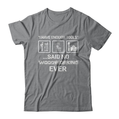 I Have Enough Tools Said No Woodworking Ever Gift-T-Shirt & Hoodie-Classic T-Shirt-Sport Grey