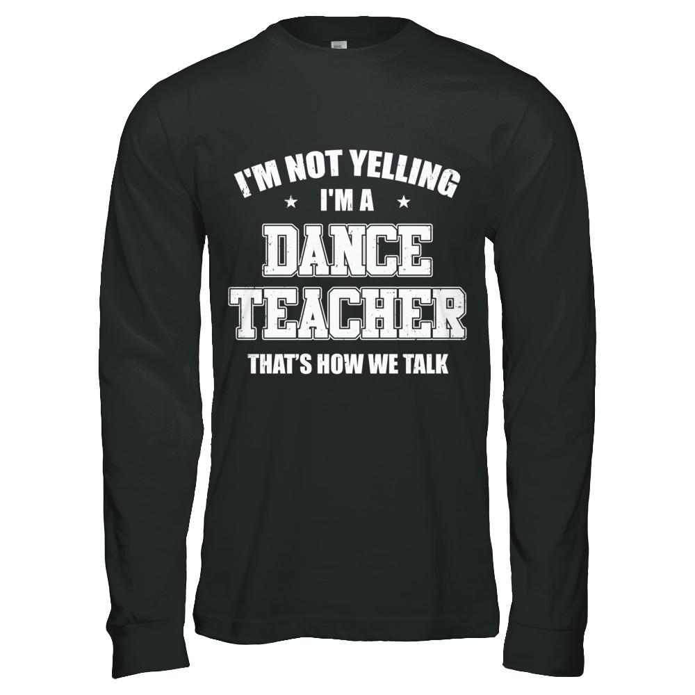 I'm Not Yelling I'm A Dance Teacher That's How We Talk-T-Shirt & Hoodie-Long Sleeve T-Shirt-Black