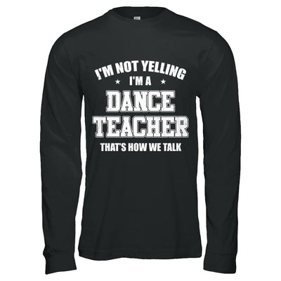 I'm Not Yelling I'm A Dance Teacher That's How We Talk-T-Shirt & Hoodie-Long Sleeve T-Shirt-Black