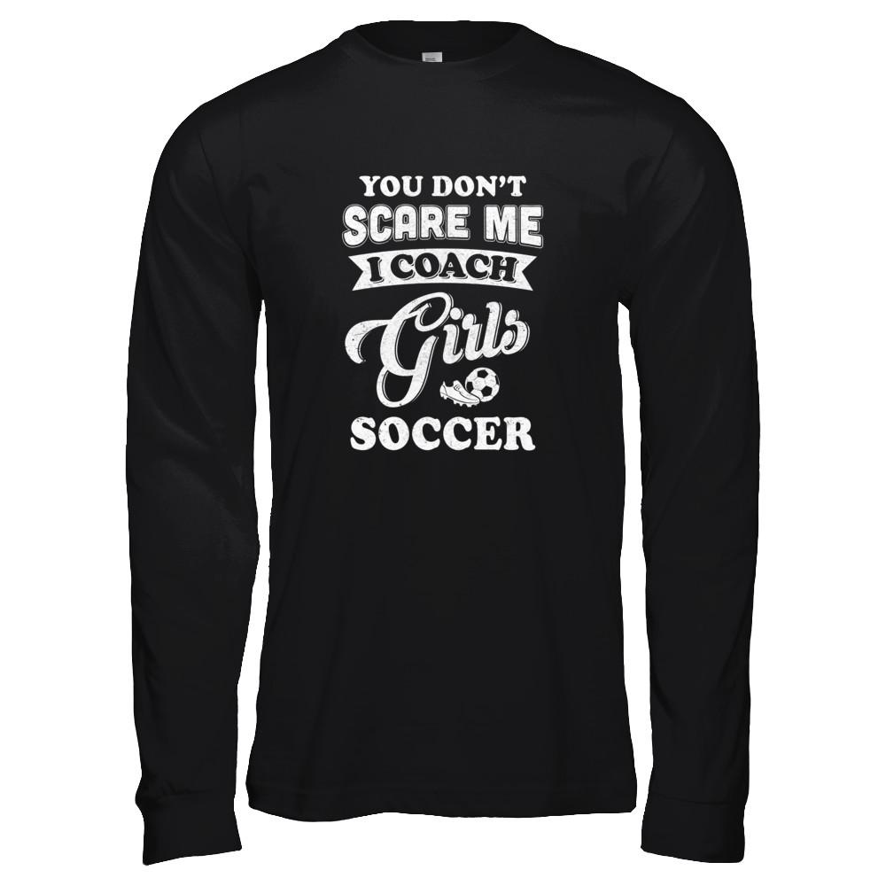 You Don't Scare Me I Coach Girls Soccer-T-Shirt & Tank Top-Long Sleeve T-Shirt-Black