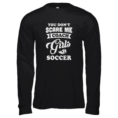 You Don't Scare Me I Coach Girls Soccer-T-Shirt & Tank Top-Long Sleeve T-Shirt-Black