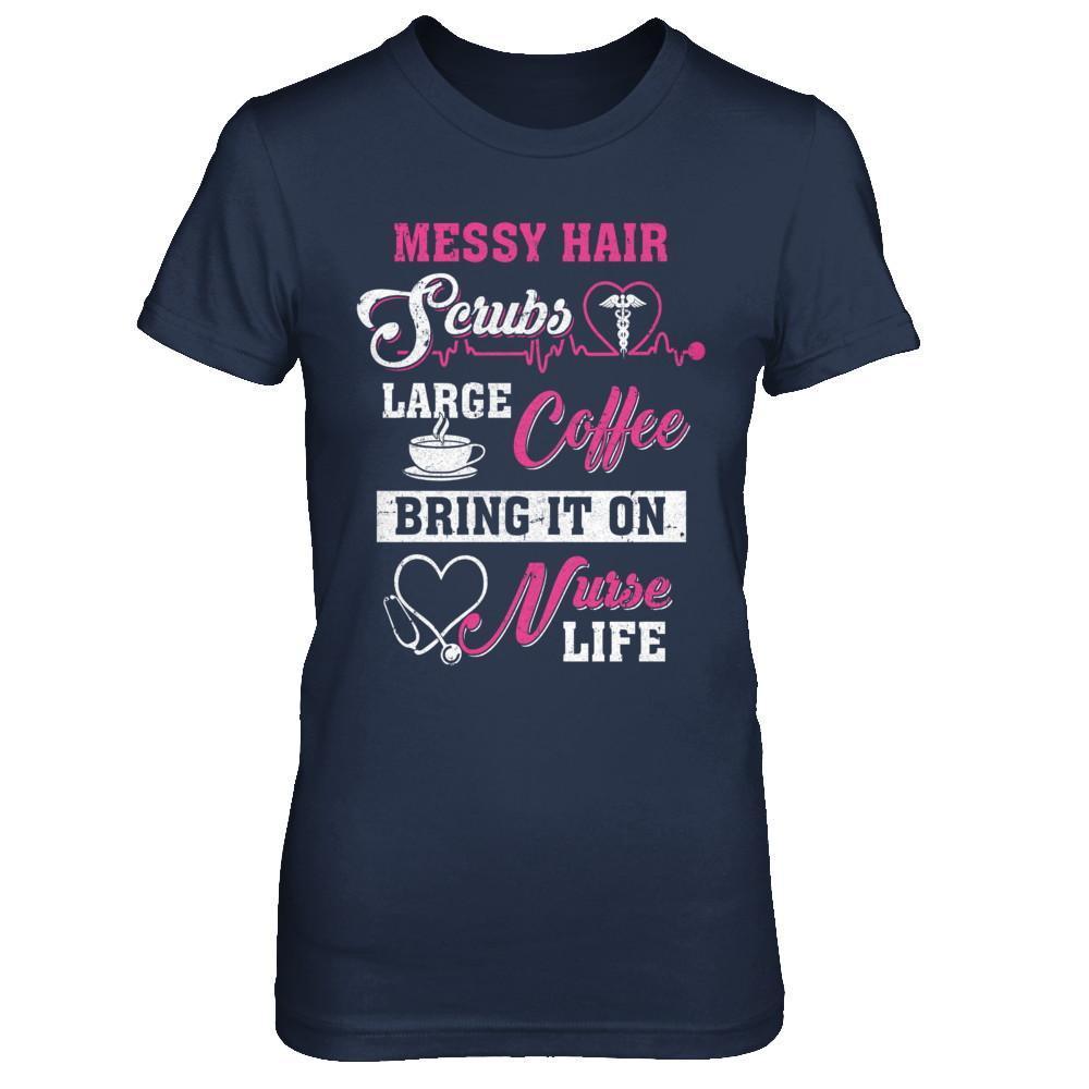 Messy Hair Scrubs Large Coffee Bring It On Nurse Life-T-Shirt & Hoodie-Women's T-Shirt-Navy