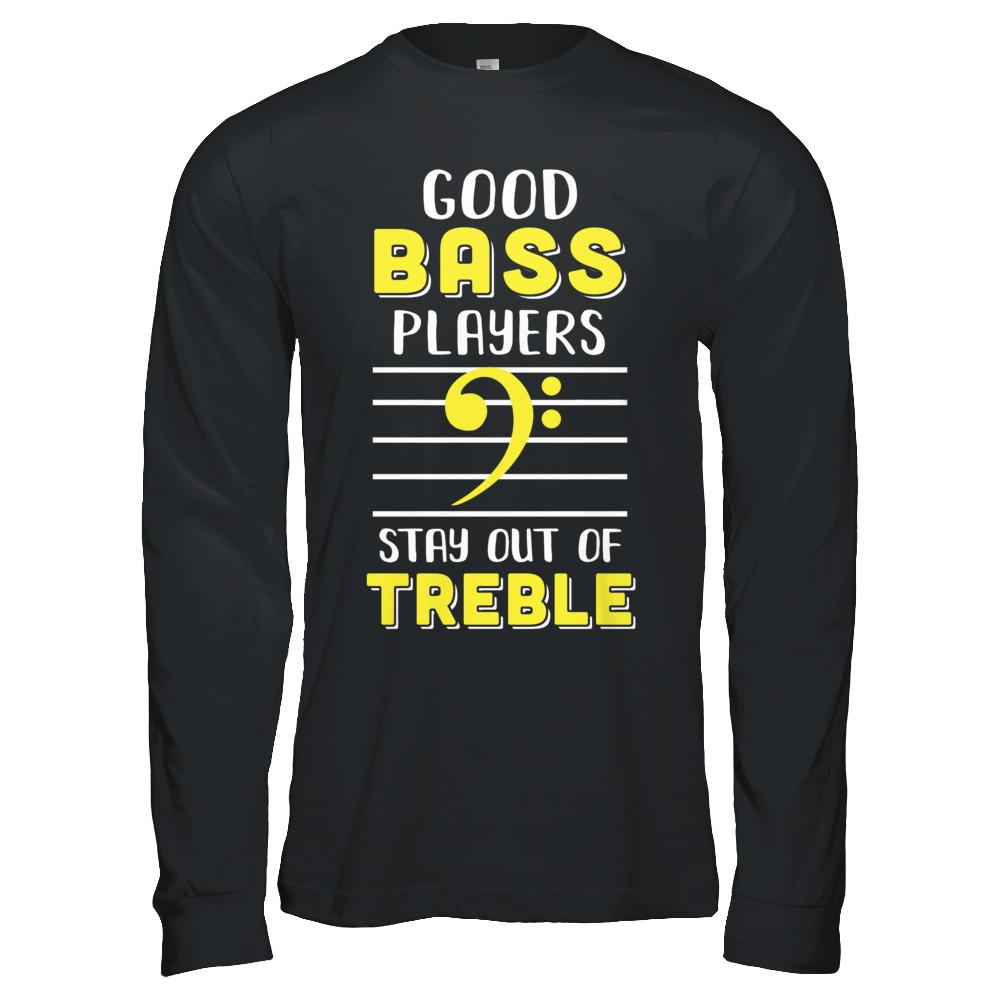 Music Good Bass Players Stay Out Of Treble-T-Shirt & Hoodie-Long Sleeve T-Shirt-Black